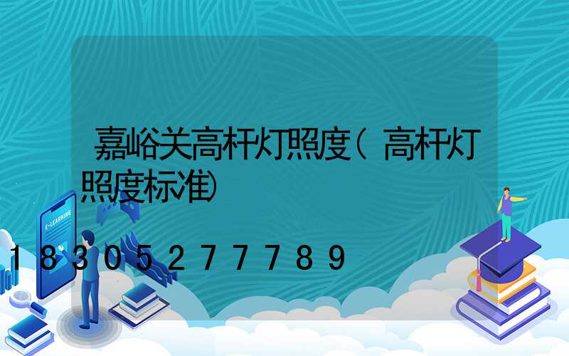 嘉峪关高杆灯照度(高杆灯照度标准)