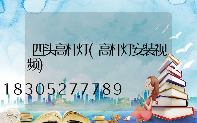 四头高杆灯(高杆灯安装视频)