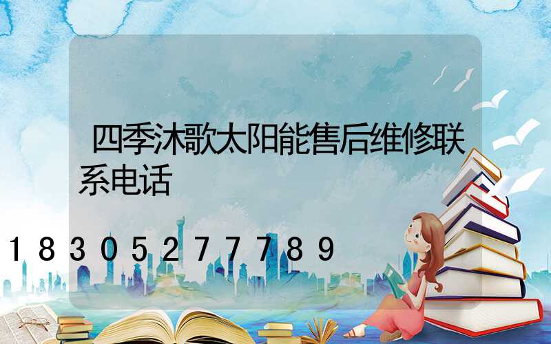 四季沐歌太阳能售后维修联系电话