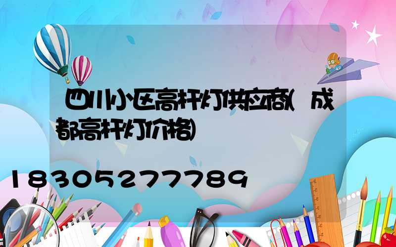 四川小区高杆灯供应商(成都高杆灯价格)