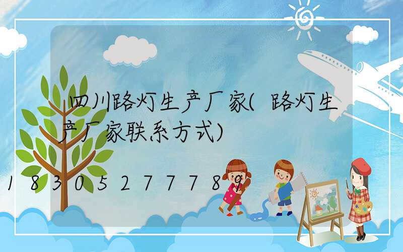 四川路灯生产厂家(路灯生产厂家联系方式)