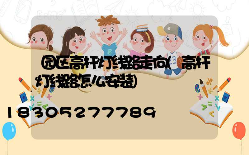 园区高杆灯线路走向(高杆灯线路怎么安装)