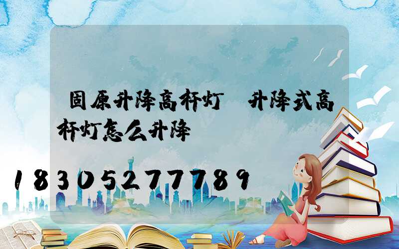 固原升降高杆灯(升降式高杆灯怎么升降)