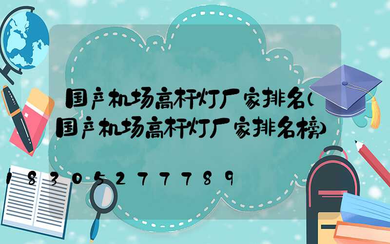 国产机场高杆灯厂家排名(国产机场高杆灯厂家排名榜)