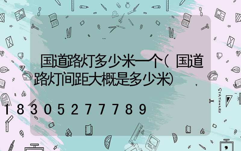 国道路灯多少米一个(国道路灯间距大概是多少米)