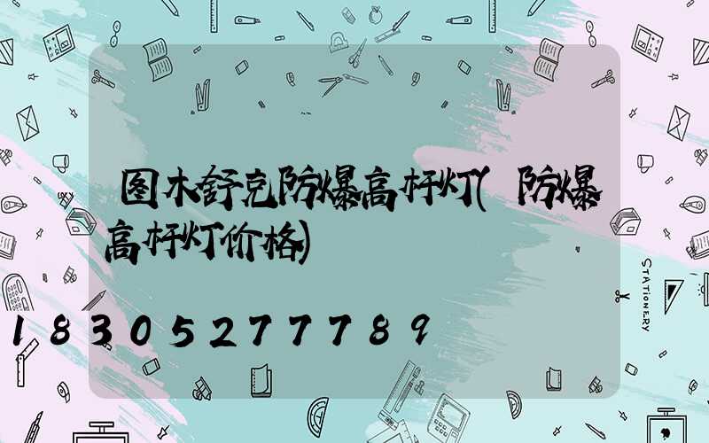 图木舒克防爆高杆灯(防爆高杆灯价格)