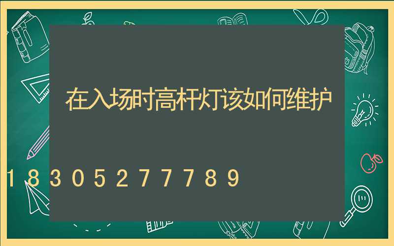 在入场时高杆灯该如何维护