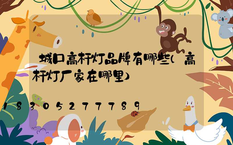 城口高杆灯品牌有哪些(高杆灯厂家在哪里)