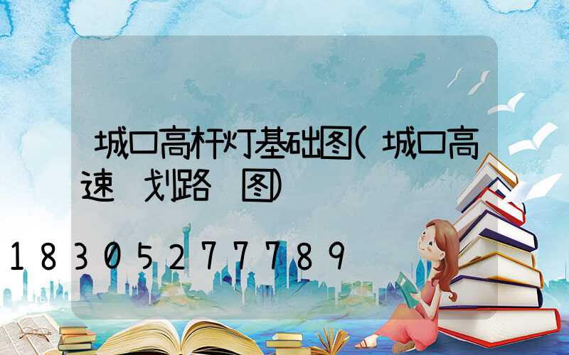 城口高杆灯基础图(城口高速规划路线图)