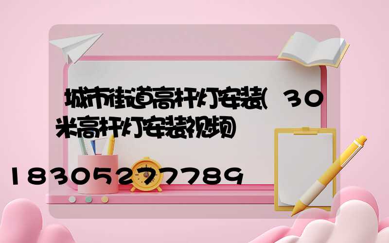 城市街道高杆灯安装(30米高杆灯安装视频)