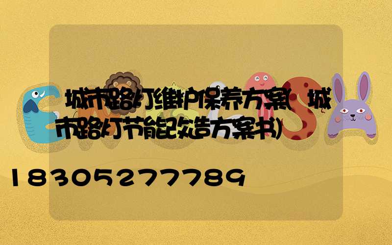 城市路灯维护保养方案(城市路灯节能改造方案书)