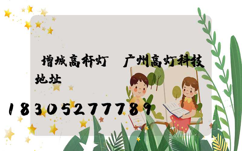 增城高杆灯(广州高灯科技地址)