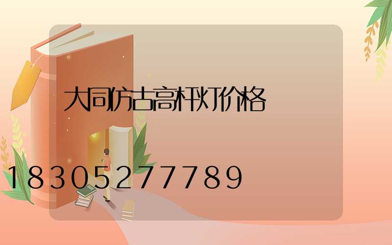 大同仿古高杆灯价格