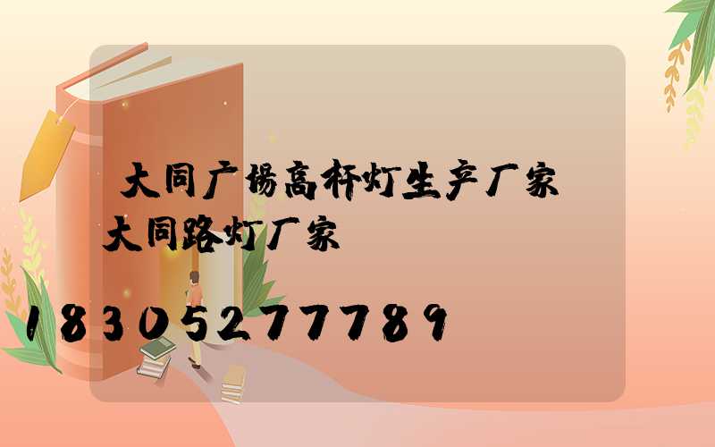 大同广场高杆灯生产厂家(大同路灯厂家)