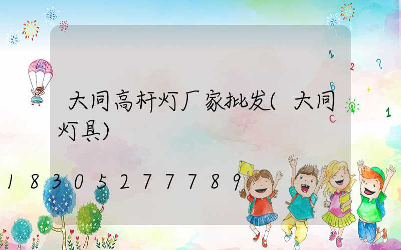 大同高杆灯厂家批发(大同灯具)