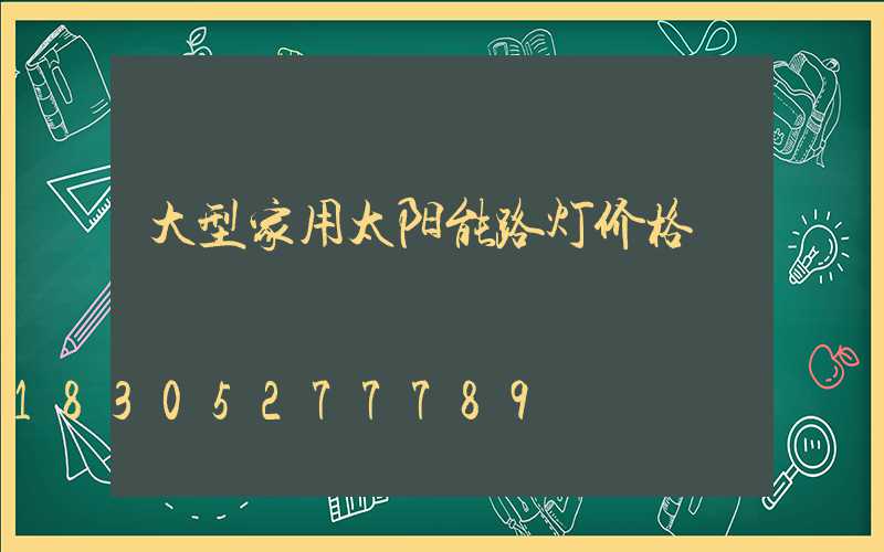 大型家用太阳能路灯价格