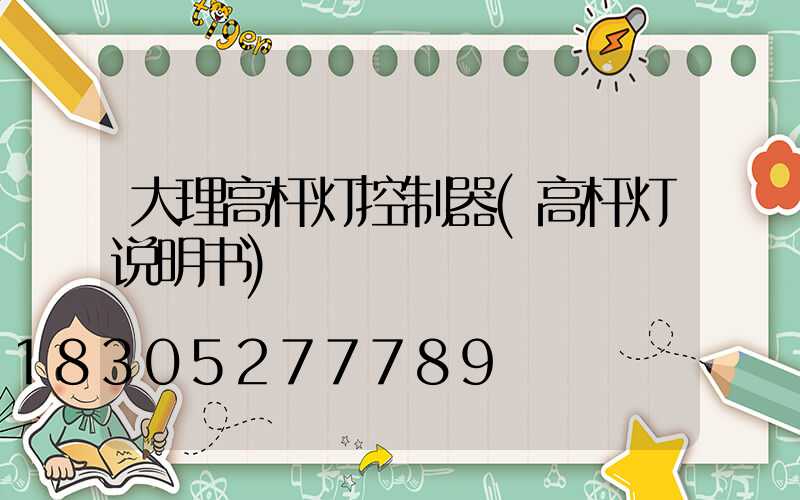 大理高杆灯控制器(高杆灯说明书)