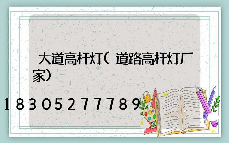 大道高杆灯(道路高杆灯厂家)
