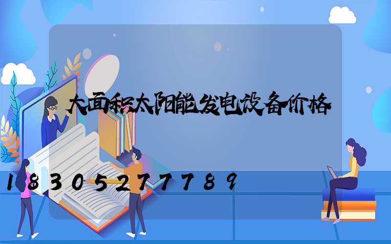 大面积太阳能发电设备价格