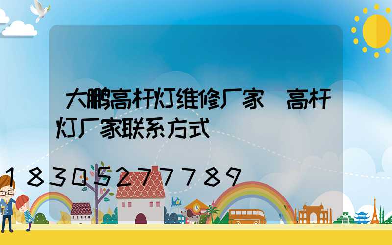 大鹏高杆灯维修厂家(高杆灯厂家联系方式)