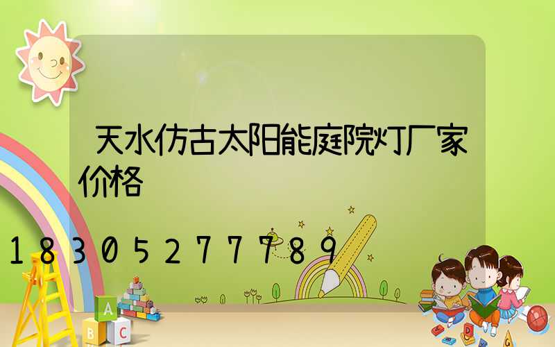 天水仿古太阳能庭院灯厂家价格