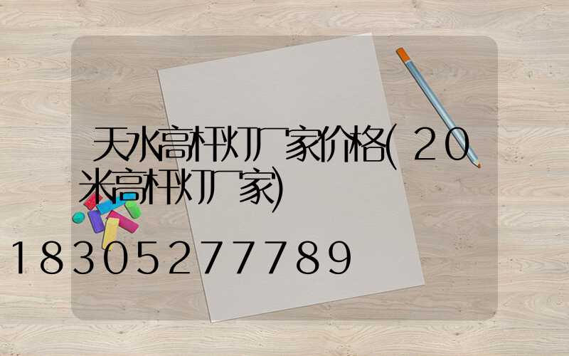 天水高杆灯厂家价格(20米高杆灯厂家)