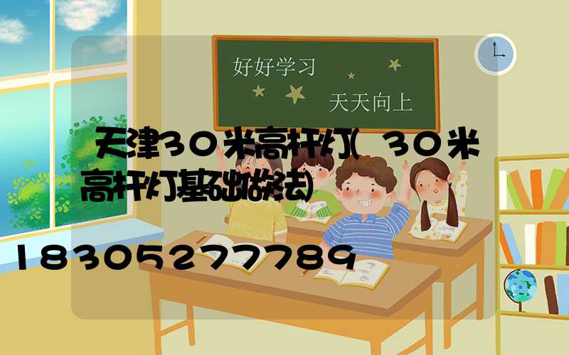 天津30米高杆灯(30米高杆灯基础做法)
