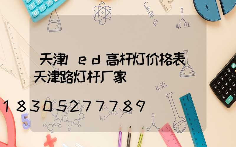 天津led高杆灯价格表(天津路灯杆厂家)
