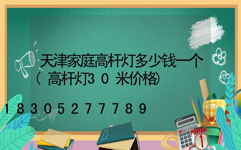 天津家庭高杆灯多少钱一个(高杆灯30米价格)