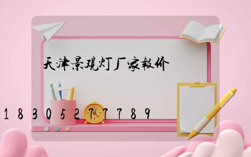 天津景观灯厂家报价