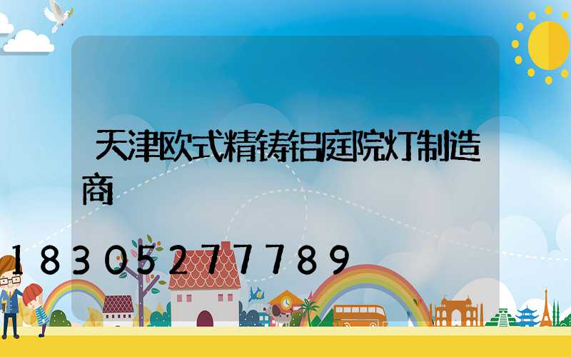 天津欧式精铸铝庭院灯制造商