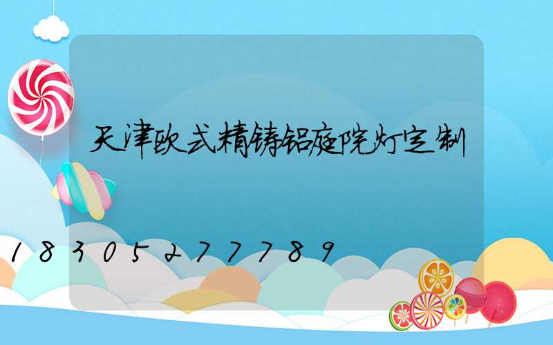 天津欧式精铸铝庭院灯定制