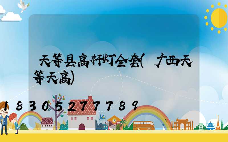 天等县高杆灯全套(广西天等天高)