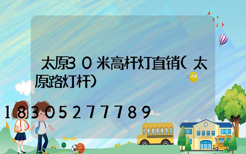 太原30米高杆灯直销(太原路灯杆)