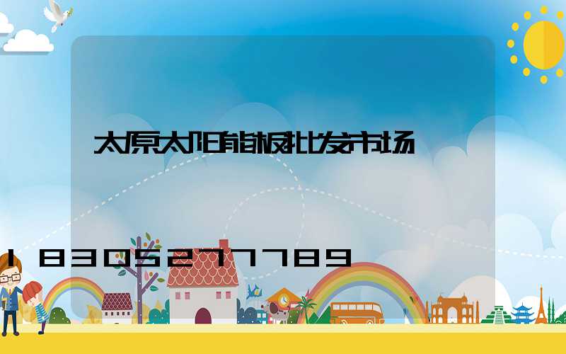 太原太阳能板批发市场