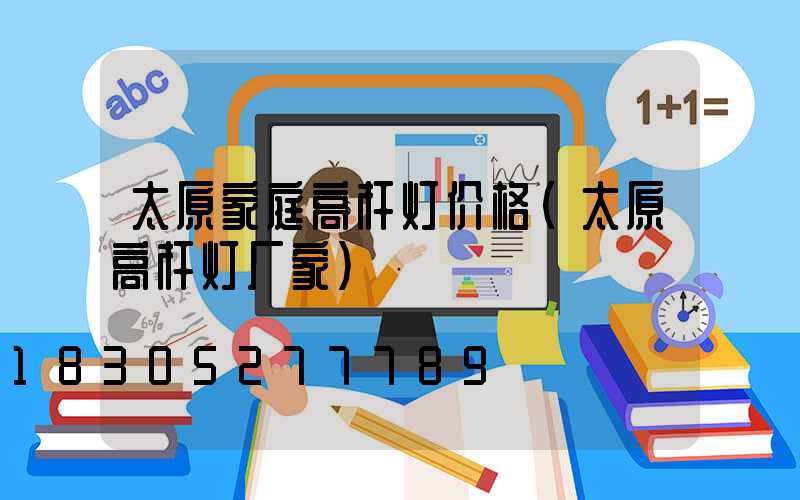 太原家庭高杆灯价格(太原高杆灯厂家)