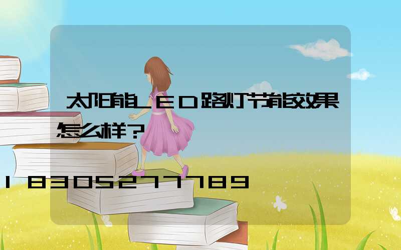 太阳能LED路灯节能效果怎么样？