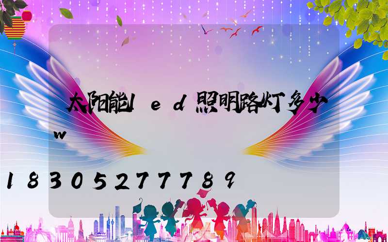 太阳能led照明路灯多少w