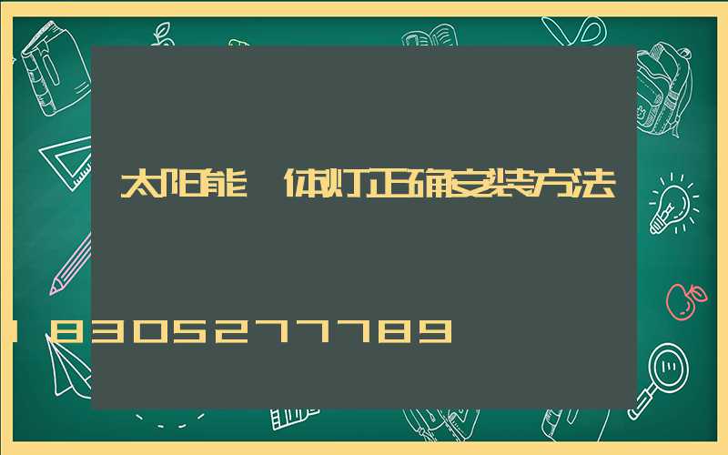 太阳能一体灯正确安装方法