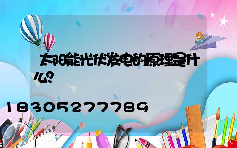 太阳能光伏发电的原理是什么？