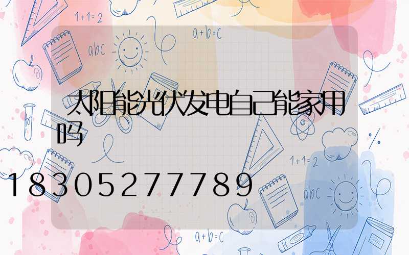 太阳能光伏发电自己能家用吗