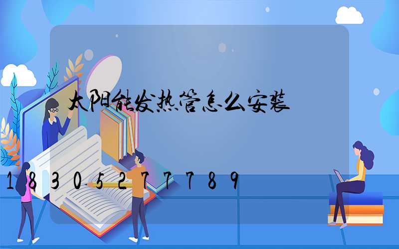 太阳能发热管怎么安装