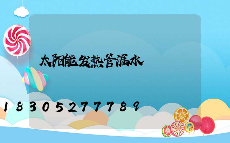 太阳能发热管漏水