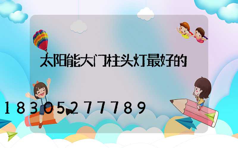 太阳能大门柱头灯最好的