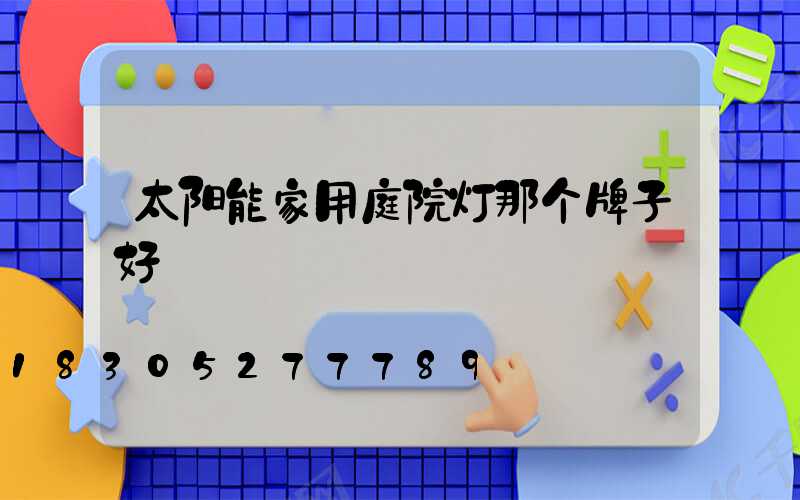 太阳能家用庭院灯那个牌子好