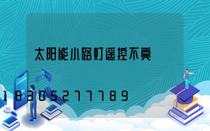 太阳能小路灯遥控不亮