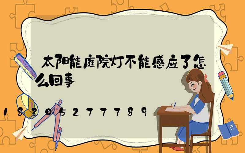 太阳能庭院灯不能感应了怎么回事