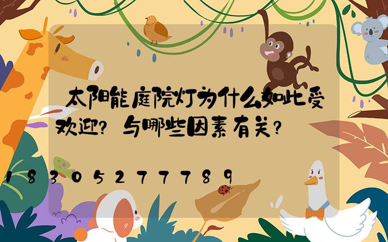 太阳能庭院灯为什么如此受欢迎？与哪些因素有关？