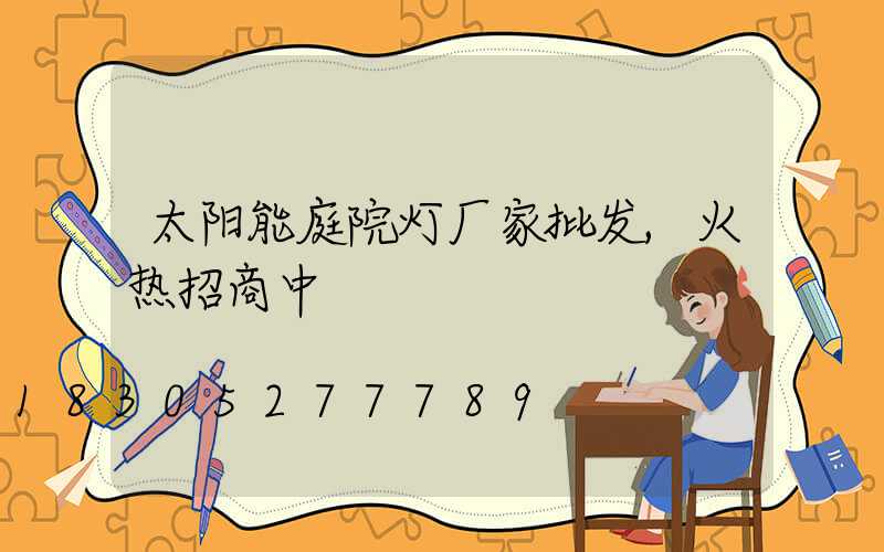 太阳能庭院灯厂家批发,火热招商中