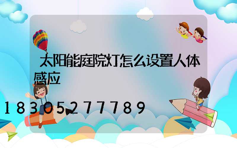 太阳能庭院灯怎么设置人体感应